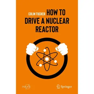 How to Drive a Nuclear Reactor (Popular Science) 1st ed. 2019 Edition