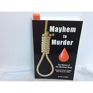 USED-Mayhem to Murder: The History of the Markham Gang: Organized Crime in Canada West During the 1840's by Paul Arculus (Paperback)