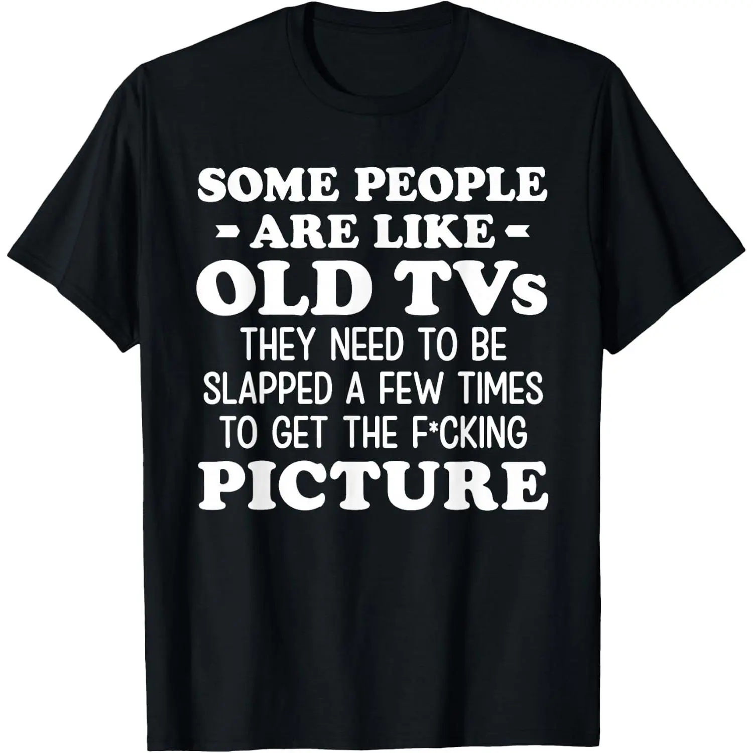 100%cotton Some People are Like Old Tvs They Need to Be Slapped A Few T-Shirt