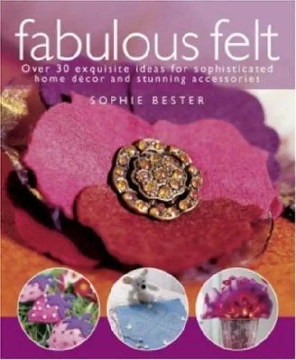 Used Book - Fabulous Felt: 30+ Exquisite Craft Ideas for Good Home Decoration, Room Decorations & Art and Design Stunning Accessories by Sophie Bester (Paperback, English), Over 30 Projects
