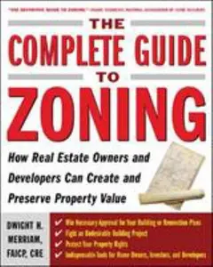 USED-The Complete Guide to Zoning: How to Navigate the Complex and Expensive Maze of Zoning, Planning, Environmental, and Land-Use Law by Merriam, Dwight (Paperback)