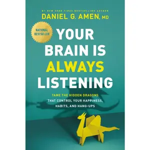 Your Brain Is Always Listening: Tame the Hidden Dragons That Control Your Happiness, Habits, and Hang-Ups -- Amen MD Daniel G. - Hardcover