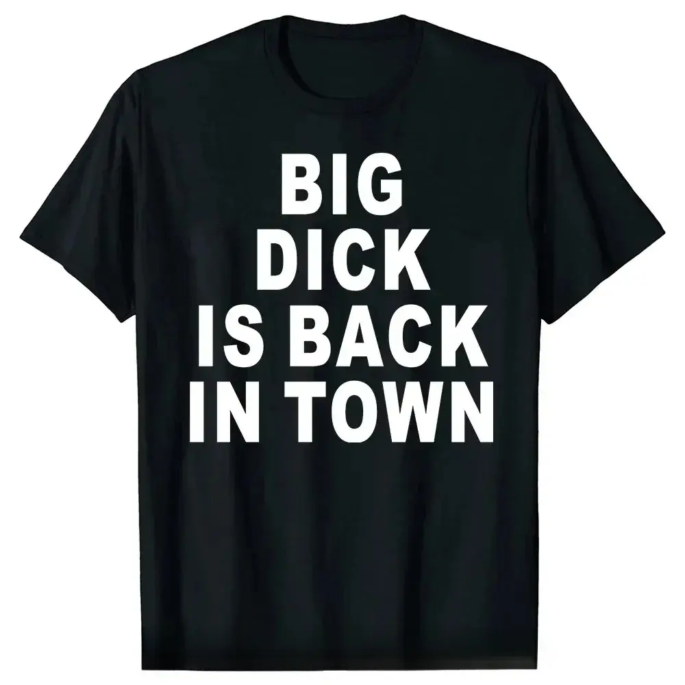 Novelty Big Dick Is Back In Town T Shirts Graphic Cotton Streetwear Short Sleeve Birthday Adult Sex Joke T-shirt Mens Clothing