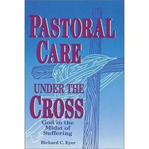 USED Book - Pastoral Care Under the Cross: God in the Midst of Suffering by Richard C. Eyer (Paperback) - english