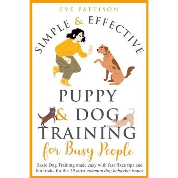 USED Book - Simple and Effective Puppy and Dog Training For Busy People: Basic Dog Training Made Easy With Fast Fixes, Tips, and Fun Tricks for the 10 Most Common Dog Behavior Issues by Eve Pattison (Paperback) - english