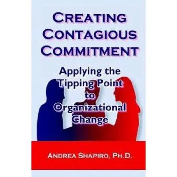 USED-Creating Contagious Commitment: Applying the Tipping Point to Organizational Change by Andrea Shapiro (Paperback)
