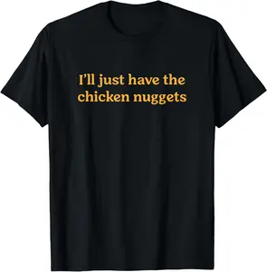 100% Cotton I'll Just Have The Chicken Nuggets Funny Food Saying T-Shirt