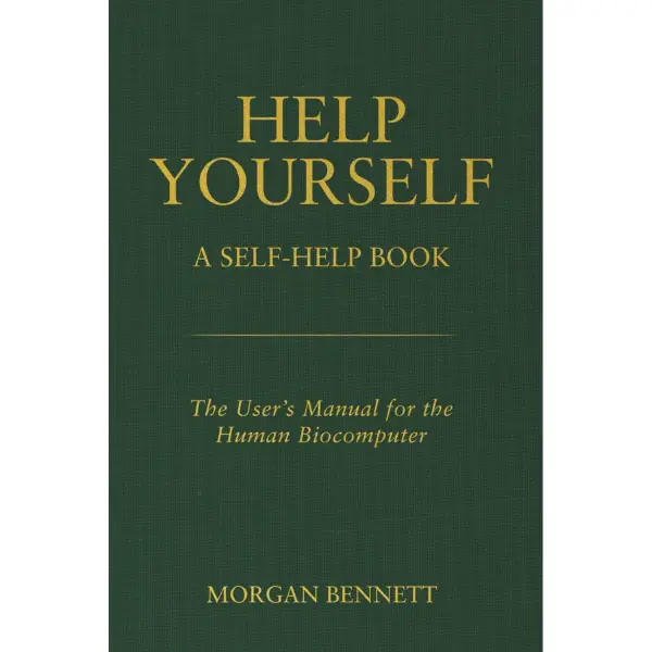 Help Yourself: A Self-Help Book — The User’s Manual for the Human Biocomputer -  Morgan Bennett