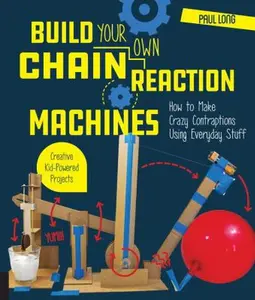 USED-Build Your Own Chain Reaction Machines: How to Make Crazy Contraptions Using Everyday Stuff--Creative Kid-Powered Projects! by Long, Paul (Paperback)