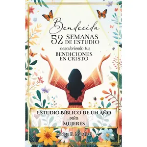 BENDECIDA: 52 SEMANAS DE ESTUDIO DESCUBRIENDO TUS BENDICIONES EN CRISTO: Estudio Bíblico de Un Año para Mujeres (Spanish Edition)