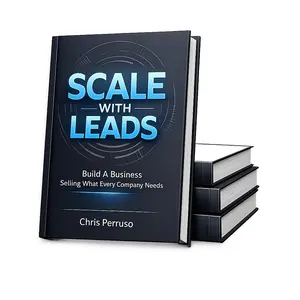 Scale With Leads: Build A Business Selling What Every Company Needs