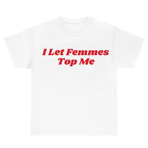 Celebrate Pride Month with Edge: 'I Let Femmes Top Me' Funny Queer Tee – Bold Lesbian Humor T-Shirt for the Brave Heart
