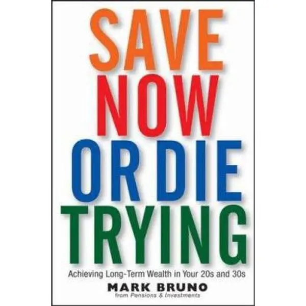 USED-Save Now or Die Trying: Achieving Long-Term Wealth in Your 20s and 30s by Mark Bruno (Hardcover)