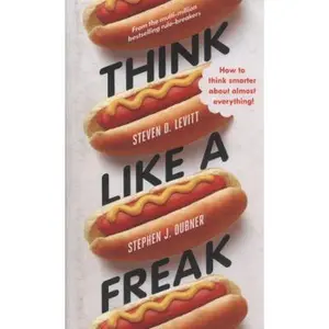 USED-Think Like a Freak: Secrets of the Rogue Economist by Stephen J. Dubner, Steven D. Levitt (Hardcover)