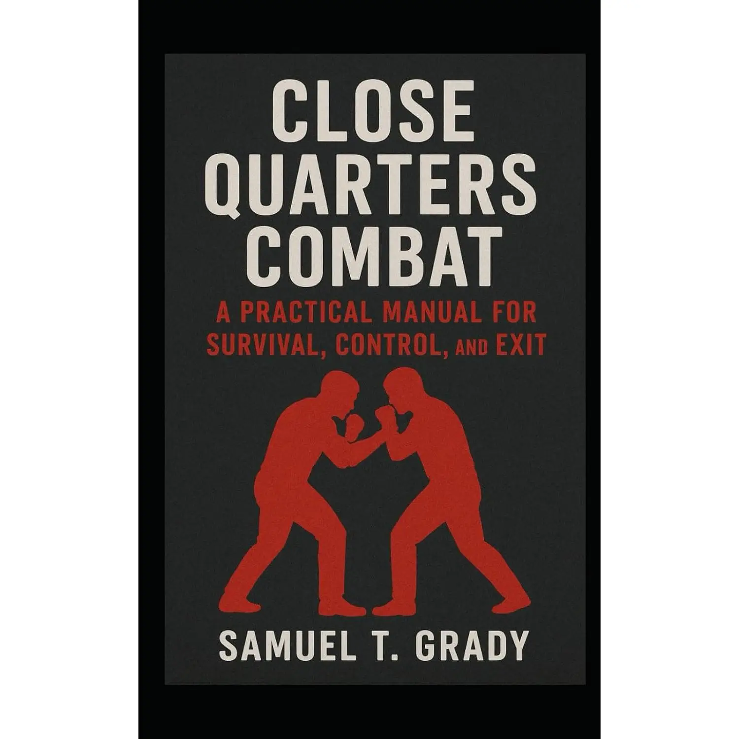 Close Quarters Combat: A Practical Manual for Survival, Control, and Exit Paperback – October 16, 2025
