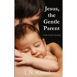 USED-Jesus, the Gentle Parent: Gentle Christian Parenting by Knost, L. R. (Paperback)