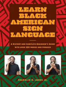 Learn Black American Sign Language: A History and Complete Beginner's Guide with Over 200 Words and Phrases