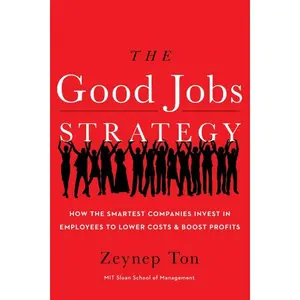 The Good Jobs Strategy: How the Smartest Companies Invest in Employees to Lower Costs and Boost Profits by Zeynep Ton [Hardback Book]