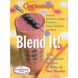 USED-Good Housekeeping Blend It!: 150 Sensational Recipes to Make in Your Blender-Frappes, Smoothies, Soups, Pancakes, Frozen Cocktails and More by Barbara Chernitz (Unknown)