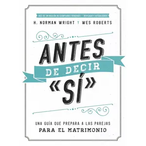 Antes de decir "sí": Una guía que prepara a las parejas para el matrimonio (Spanish Edition)