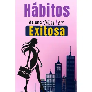 Habits of a Successful Woman: A Self-Improvement Book in Spanish for Women: Creating Habits and Achieving Success (Spanish Edition)