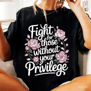 Fight For Those Without Your Privilege T-shirt Racial Equality Feminist Social Activist casual outfits vintage Graphic Tee Cotton Women Shirts
