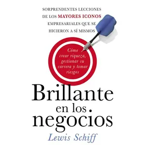 Brillante en los negocios: Cómo crear riqueza, gestionar su carrera y tomar riegos by Lewis Schiff [Paperback Book]