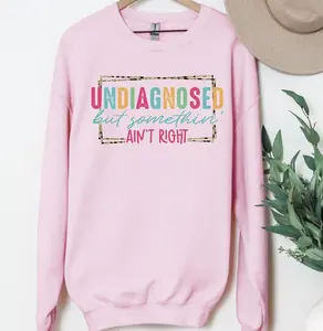 Undiagnosed But Something Ain’t Right Sweatshirt, DTG Printed