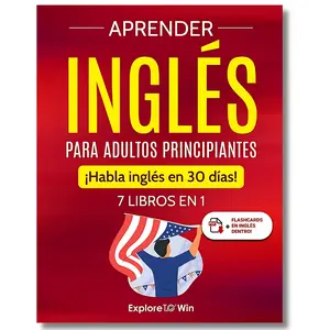Aprender inglés para adultos principiantes 7 libros en 1 ¡Habla inglés en 30 días Spanish Edition Beginner English Learning Course comprehensive guide