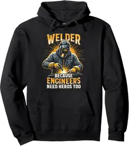 Welder Because Engineers Need Heroes Too Funny Welding Pullover Hoodie 1