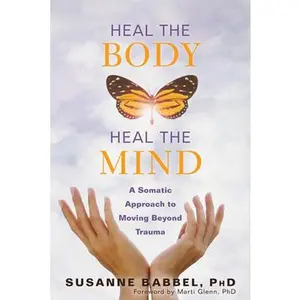 USED-Heal the Body, Heal the Mind: A Somatic Approach to Moving Beyond Trauma by Babbel, Susanne (Paperback)