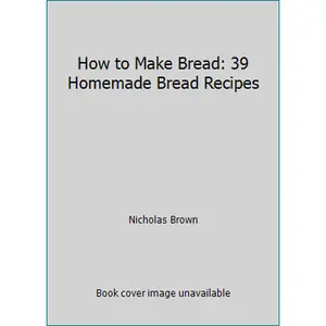 USED-How to Make Bread: 39 Homemade Bread Recipes by Nicholas Brown (Paperback)