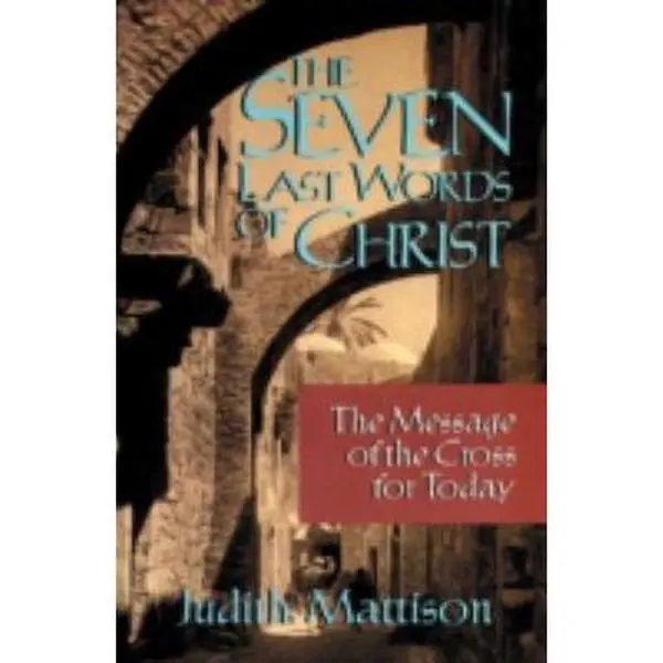 USED-The Seven Last Words of Christ: The Message of the Cross for Today by Mattison, Judith (Paperback)