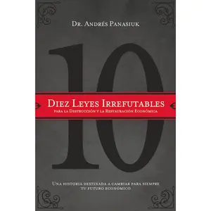 Diez leyes irrefutables para la destrucción y la restauración económica: Una historia destinada a cambiar para siempre tu futuro económico