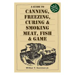 A Guide to Canning, Freezing, Curing & Smoking Meat, Fish & Game Paperback – Illustrated, August 15, 2002