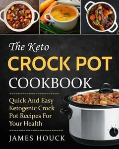 USED-The Keto Crock Pot Cookbook: Quick and Easy Ketogenic Crock Pot Recipes for Your Health by James Houck (Paperback)