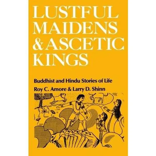 USED-Lustful Maidens and Ascetic Kings: Buddhist and Hindu Stories of Life by Amore, Roy C. (Paperback)