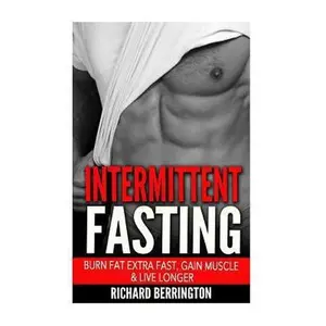 USED-Intermittent Fasting: Burn Fat Extra Fast, Gain Muscle And Live Longer, Healthier Living With Healthy Intermittent Fasting, Fasting Diet, Fast Diet by Berrington, Richard (Paperback)
