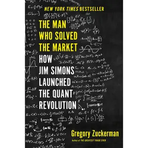 The Man Who Solved the Market: How Jim Simons Launched the Quant Revolution -- Gregory Zuckerman - Hardcover