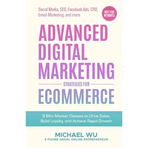 Advanced Digital Marketing Strategies for Ecommerce: 9 Mini Master Classes to Drive Sales, Build Loyalty, and Achieve Rapid Growth (Social Media, SEO, Facebook Ads, CRO, Email Marketing, and more) Hardcover – August 10, 2024