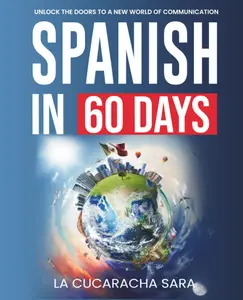 Learn Spanish in 60 Days: Speak Like a Native with Everyday Phrases, Local Slang, Real Conversations, and Essential Grammar for Beginners