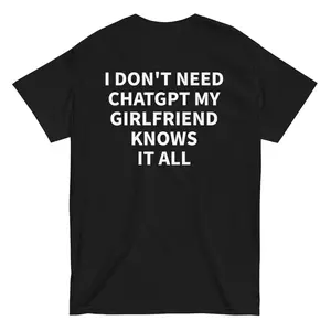 I Don't Need ChatGPT My Girlfriend Knows It All Tee | Funny AI Humor Typography Shirt - Heavy Cotton Gift For Boyfriend