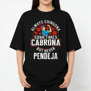 Funny "Always Chingona, Sometimes Cabrona, But Never Pendeja" T-Shirt, Sarcastic Humor Graphic Tee, Unisex Casual Shirt for Women & Men
