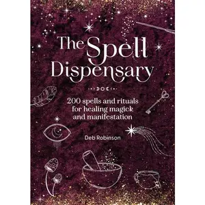 The Spell Dispensary: 200 Spells and Rituals for Healing Magick and Manifestation -- Deb Robinson - Hardcover