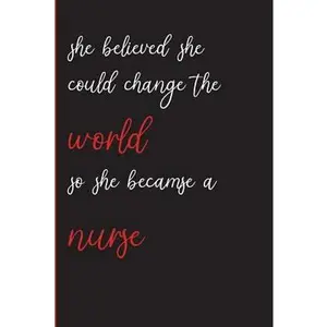 USED-She Believed She Could Change the World So She Became a Nurse: A Notebook & Blank Lined Journal perfect for Nurse Notes or Gift Under 10.00 (Compositi by Slezia, Jennifer (Paperback)