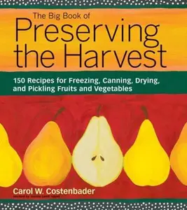 USED-The Big Book of Preserving the Harvest: 150 Recipes for Freezing, Canning, Drying, and Pickling Fruits and Vegetables by Costenbader, Carol W. (Paperback)