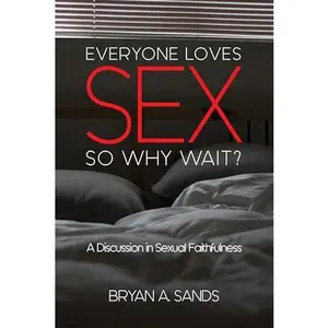 USED-Everyone Loves Sex: So Why Wait? a Discussion in Sexual Faithfulness by Sands, Bryan (Paperback)