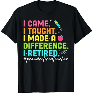 I Came I Taught I Made a Difference Proud Retired Teacher T-Shirt