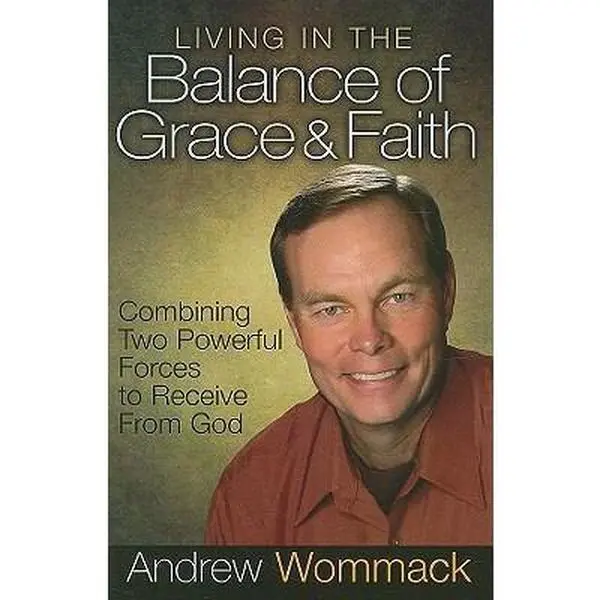 USED-Living in the Balance of Grace and Faith: Combining Two Powerful Forces to Receive from God by Wommack, Andrew (Hardcover)
