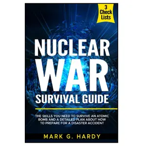 Nuclear War Survival Guide: The Skills You Need to Survive an Atomic Bomb and a Detailed Plan About How to Prepare for a Disaster Accident